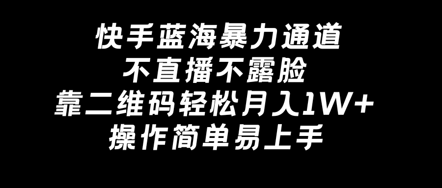 （8961期）快手蓝海暴力通道，不直播不露脸，靠二维码轻松月入1W+，操作简单易上手-创业猫