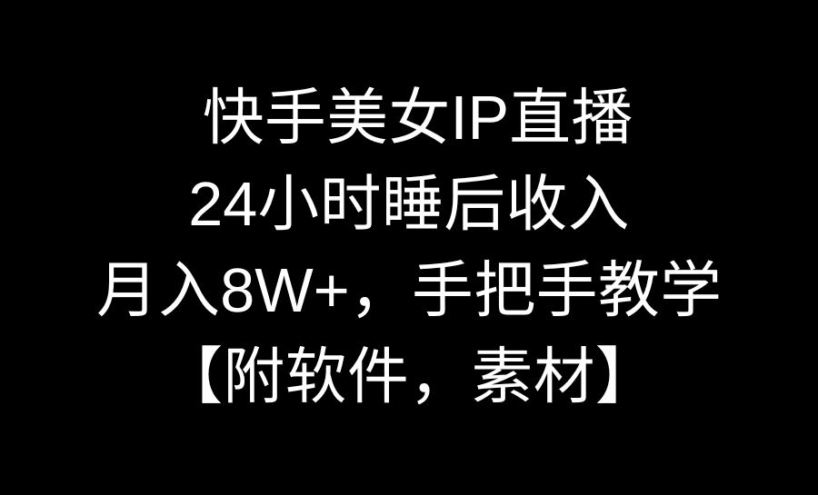 （8967期）快手美女IP直播，24小时睡后收入，月入8W+，手把手教学【附软件，素材】-创业猫