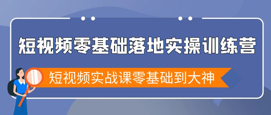 （9051期）短视频零基础落地实战特训营，短视频实战课零基础到大神-创业猫