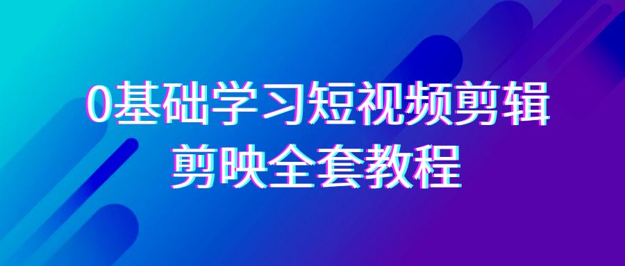 （9071期）0基础系统学习-短视频剪辑，剪映-全套33节-无水印教程，全面覆盖-剪辑功能-创业猫