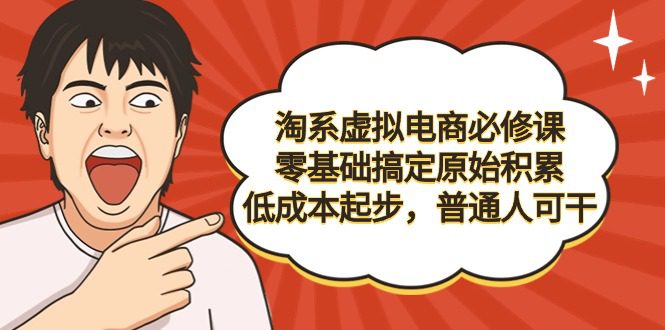 （9154期）淘系虚拟电商必修课，零基础搞定原始积累，低成本起步，普通人可干-创业猫