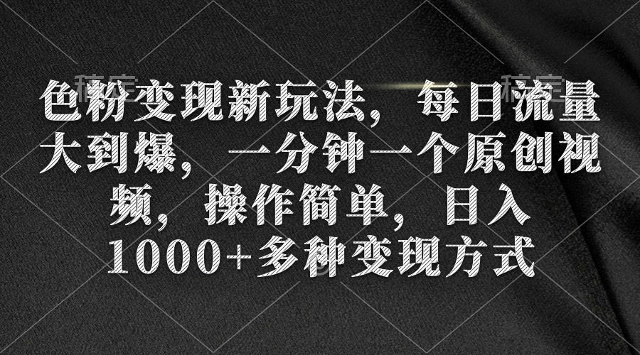 （9282期）色粉变现新玩法，每日流量大到爆，一分钟一个原创视频，操作简单，日入1…-创业猫