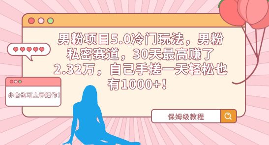 男粉项目5.0冷门玩法，男粉私密赛道，30天最高赚了2.32万，自己手搓一天轻松也有1000+-创业猫