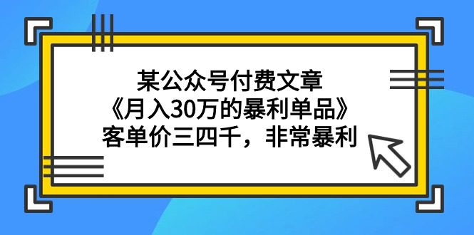 （9365期）某公众号付费文章《月入30万的暴利单品》客单价三四千，非常暴利-创业猫