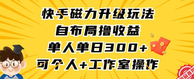 快手磁力升级玩法，自布局撸收益，单人单日300+，个人工作室均可操作-创业猫