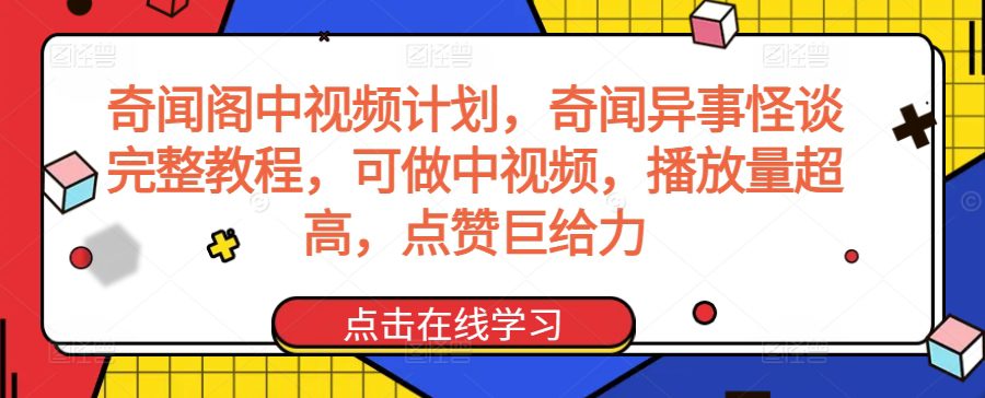 奇闻阁中视频计划，奇闻异事怪谈完整教程，可做中视频，播放量超高，点赞巨给力-创业猫