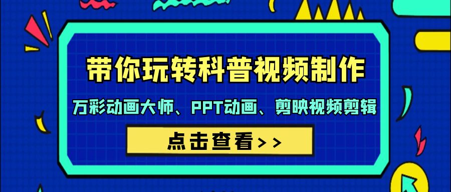 （9405期）带你玩转科普视频 制作：万彩动画大师、PPT动画、剪映视频剪辑（44节课）-创业猫