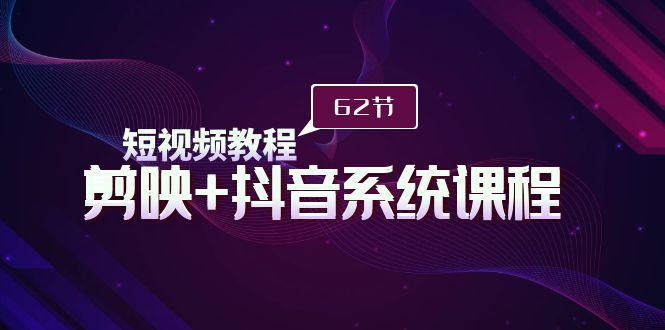 （9410期）短视频教程之剪映+抖音系统课程，剪映全系统教学（62节课）-创业猫