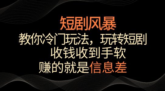 短剧风暴，教你冷门玩法，玩转短剧，收钱收到手软-创业猫