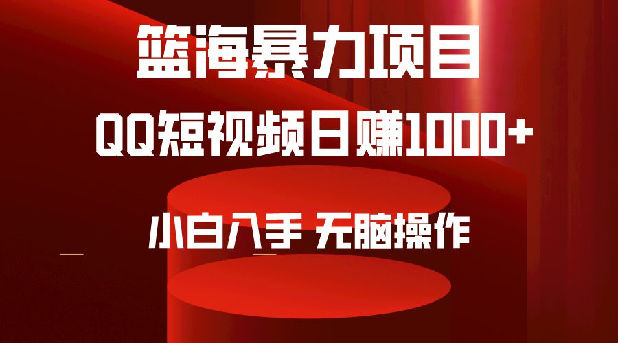 （9532期）2024年篮海项目，QQ短视频暴力赛道，小白日入1000+，无脑操作，简单上手。-创业猫