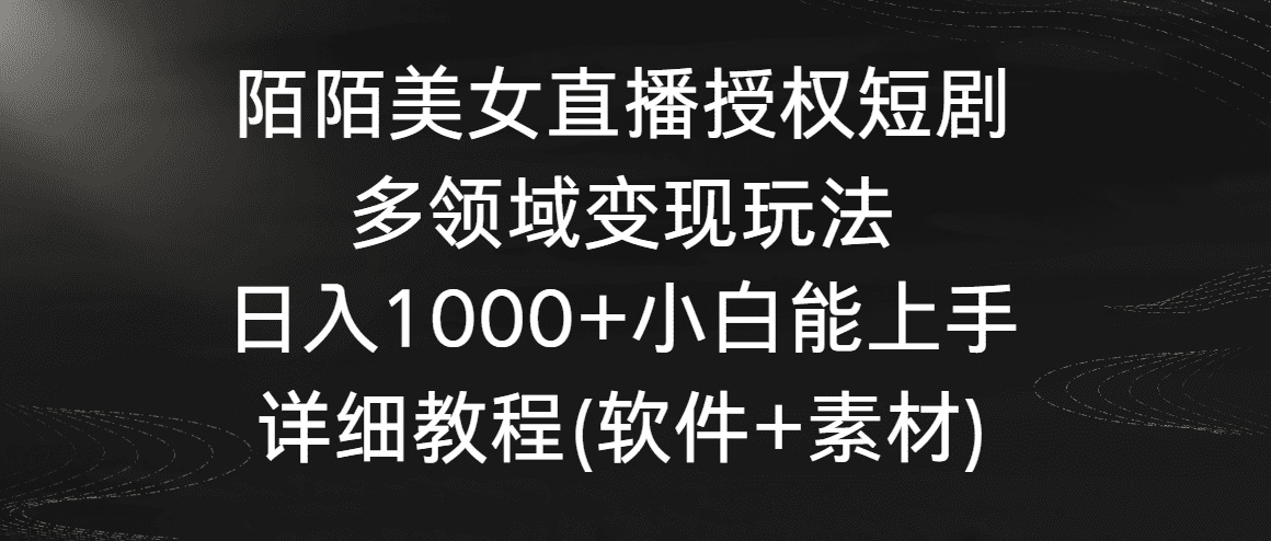 陌陌美女直播授权短剧，多领域变现玩法，日入1000+小白能上手，详细教程-创业猫