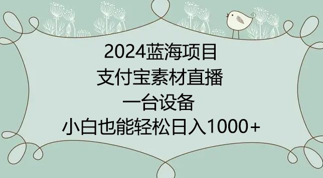 2024年蓝海项目，支付宝素材直播，无需出境，小白也能日入1000+ ，实操教程-创业猫