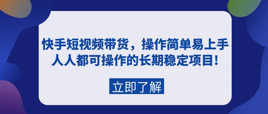 （9563期）快手短视频带货，操作简单易上手，人人都可操作的长期稳定项目!-创业猫