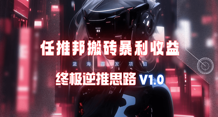 （9566期）【限时蓝海】任推邦搬砖暴利吃收益_终极逆推思路V1.0-创业猫