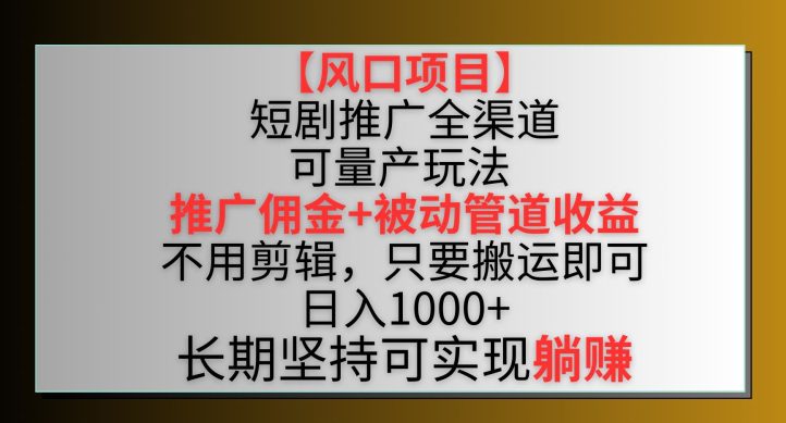 【风口项目】短剧推广全渠道最新双重收益玩法，推广佣金管道收益，不用剪辑，只要搬运即可-创业猫