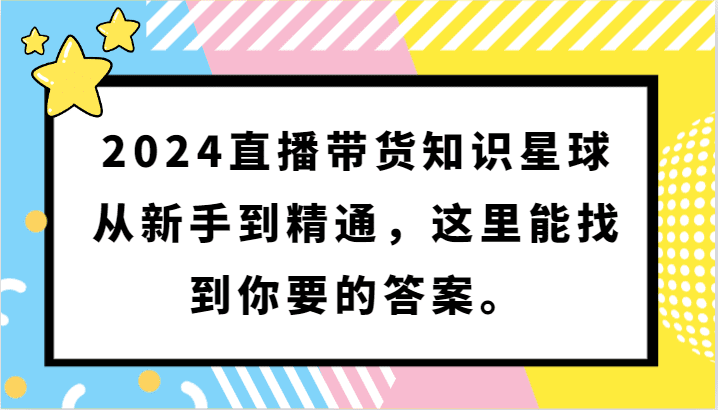 2024直播带货知识星球，从新手到精通，这里能找到你要的答案。-创业猫