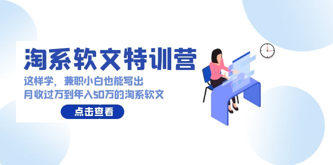 （9588期）淘系软文特训营：这样学，兼职小白也能写出月收过万到年入50万的淘系软文-创业猫