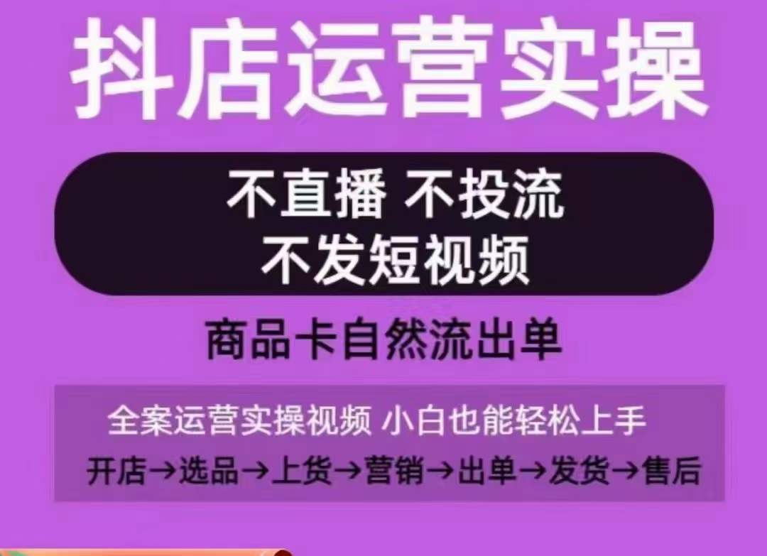 抖店运营实操课，从0-1起店视频全实操，不直播、不投流、不发短视频，商品卡自然流出单-创业猫