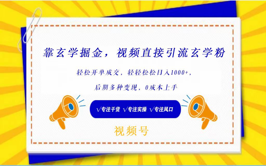 视频号靠玄学掘金，引流玄学粉，轻松开单成交，日入1000+  小白0成本上手-创业猫