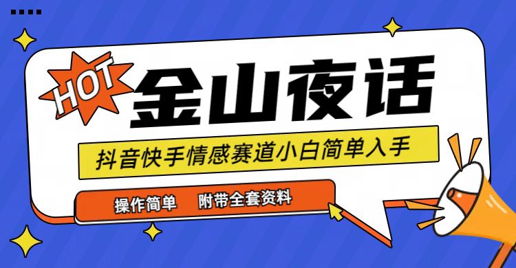 （9763期）抖音快手“情感矛盾”赛道-金山夜话，话题自带流量虚拟变现-附全集资料-创业猫