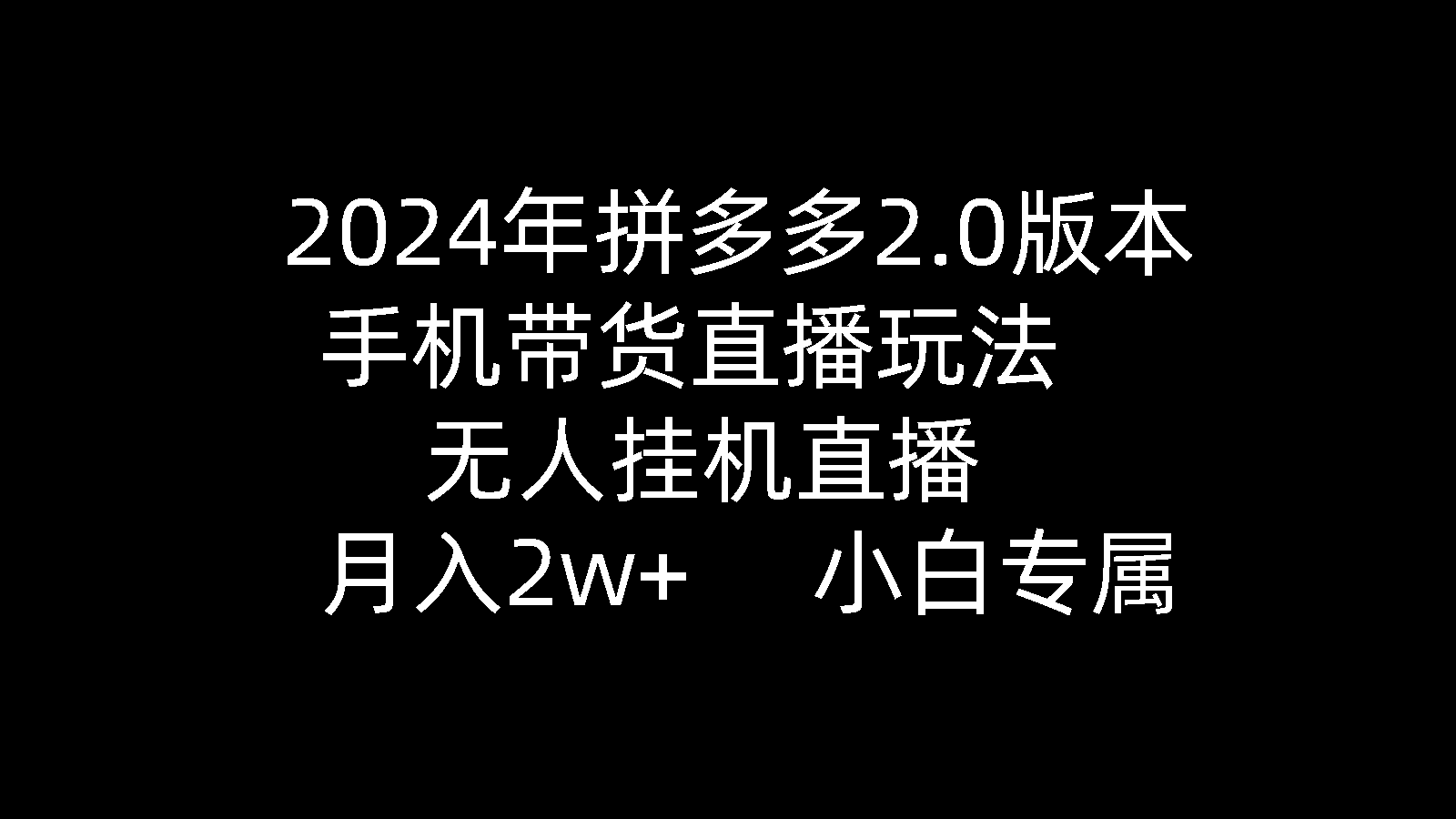 （9768期）2024年拼多多2.0版本，手机带货直播玩法，无人挂机直播， 月入2w+， 小…-创业猫