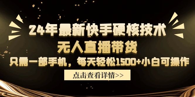 （9779期）24年最新快手硬核技术无人直播带货，只需一部手机 每天轻松1500+小白可操作-创业猫