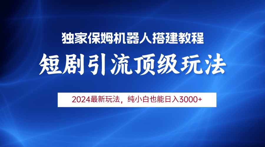 （9780期）2024短剧引流机器人玩法，小白月入3000+-创业猫