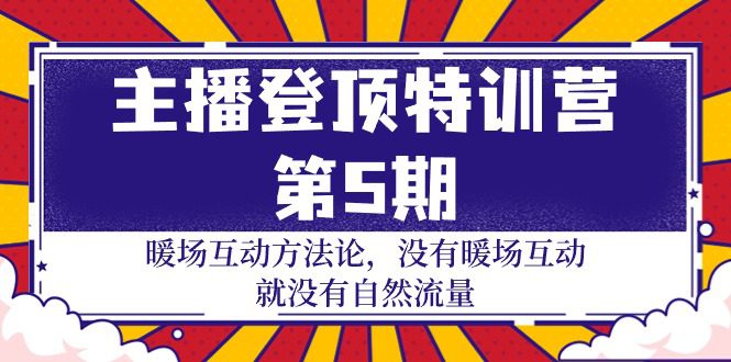 （9783期）主播 登顶特训营-第5期：暖场互动方法论 没有暖场互动 就没有自然流量-30节-创业猫