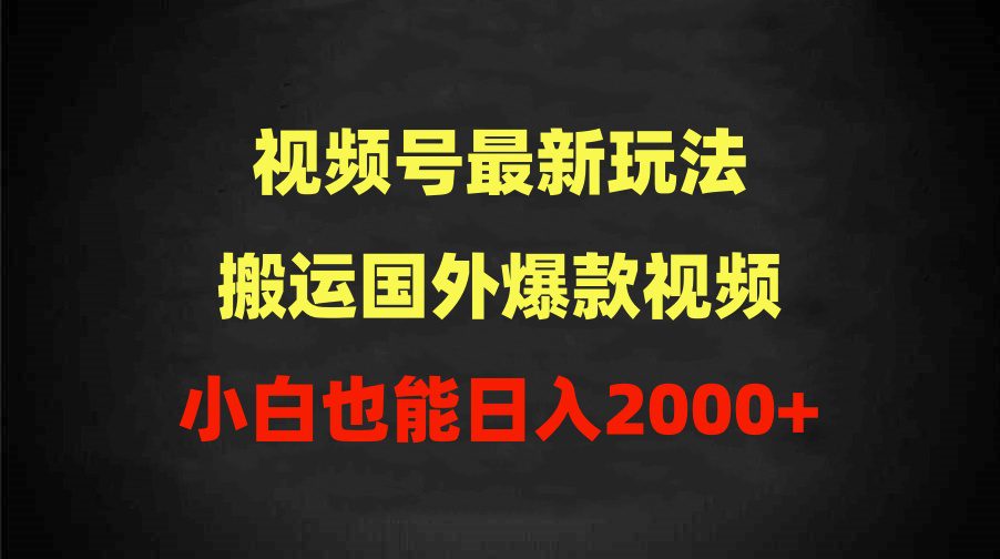 （9796期）2024视频号最新玩法，搬运国外爆款视频，100%过原创，小白也能日入2000+-创业猫