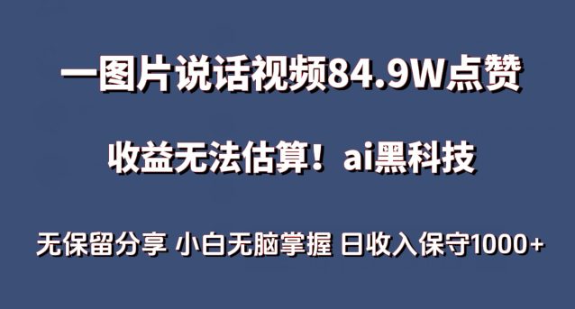 一图片说话视频84.9W点赞，收益无法估算，ai赛道蓝海项目，小白无脑掌握日收入保守1000+-创业猫