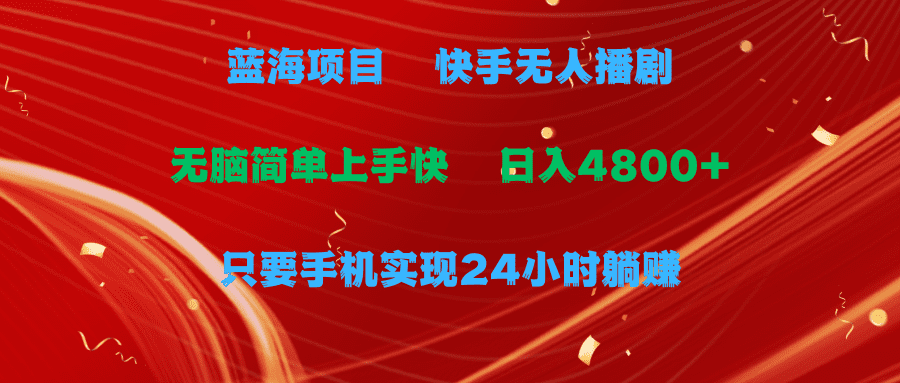 （9937期）蓝海项目，快手无人播剧，一天收益4800+，手机也能实现24小时躺赚，无脑…-创业猫