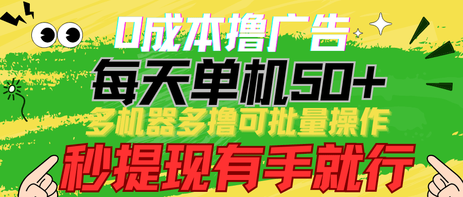 （9999期）0成本撸广告  每天单机50+， 多机器多撸可批量操作，秒提现有手就行-创业猫