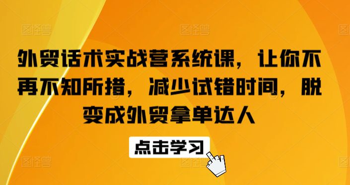 外贸话术实战营系统课，让你不再不知所措，减少试错时间，脱变成外贸拿单达人-创业猫