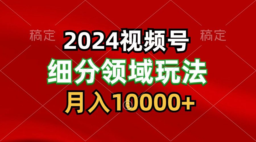 2024视频号分成计划细分领域玩法，每天5分钟，月入1W+-创业猫