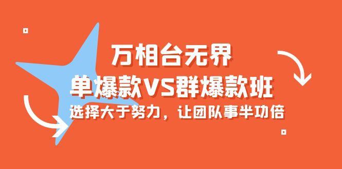 （10065期）万相台无界-单爆款VS群爆款班：选择大于努力，让团队事半功倍（16节课）-创业猫