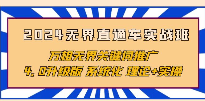 （10075期）2024无界直通车实战班，万相无界关键词推广，4.0升级版 系统化 理论+实操-创业猫