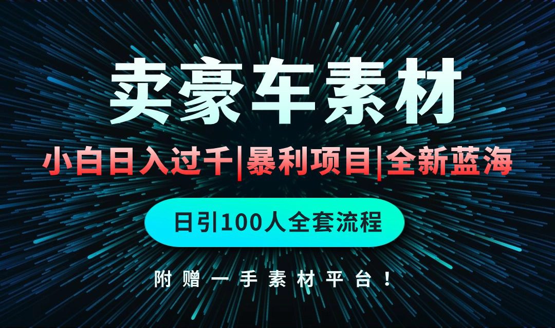 （10101期）通过卖豪车素材日入过千，空手套白狼！简单重复操作，全套引流流程.！-创业猫