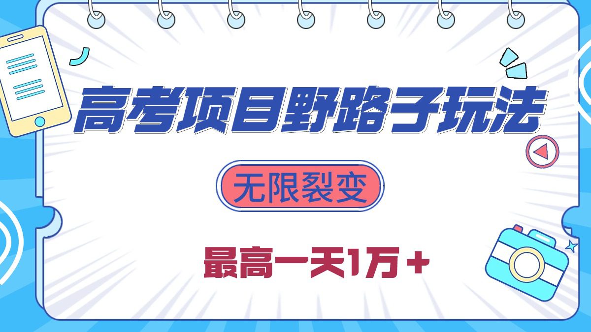 （10150期）2024高考项目野路子玩法，无限裂变，最高一天1W＋！-创业猫