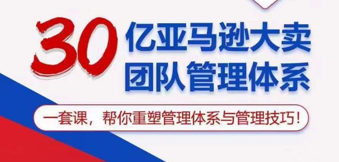 30亿亚马逊大卖团队管理体系，一套课帮你重塑管理体系与管理技巧-创业猫