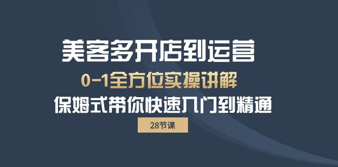 （10177期）美客多-开店到运营0-1全方位实战讲解 保姆式带你快速入门到精通（28节）-创业猫