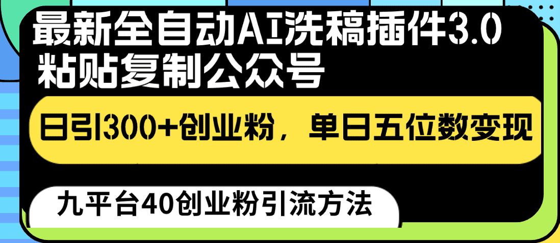 最新全自动AI洗稿插件3.0，粘贴复制公众号日引300+创业粉，单日五位数变现-创业猫