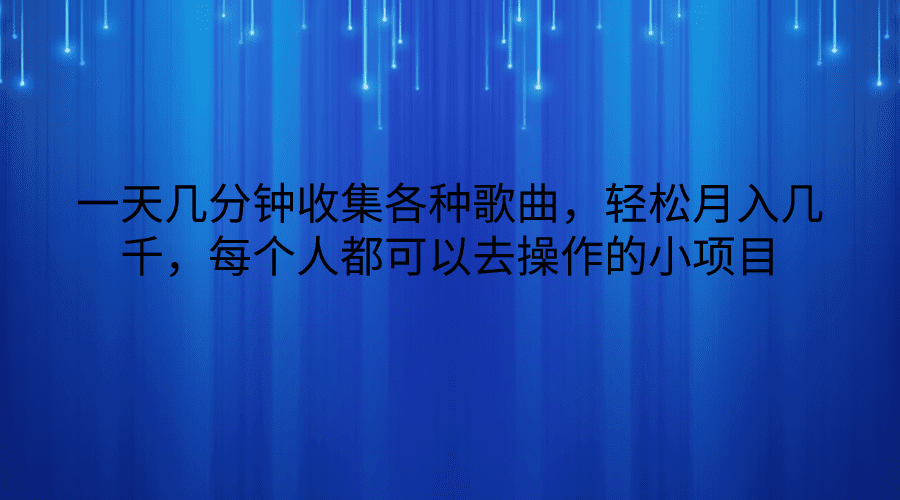 一天几分钟收集各种歌曲，轻松月入几千，每个人都可以去操作的小项目-创业猫