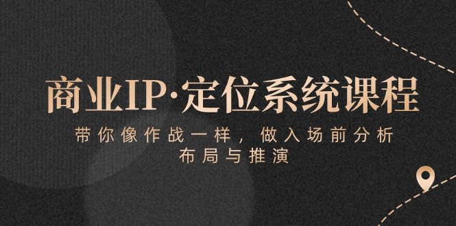 商业IP·定位系统课程：带你像作战一样，做入场前分析，布局与推演-创业猫