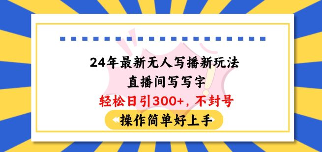 24年最新无人写播新玩法直播间，写写字轻松日引100+粉丝，不封号操作简单好上手-创业猫