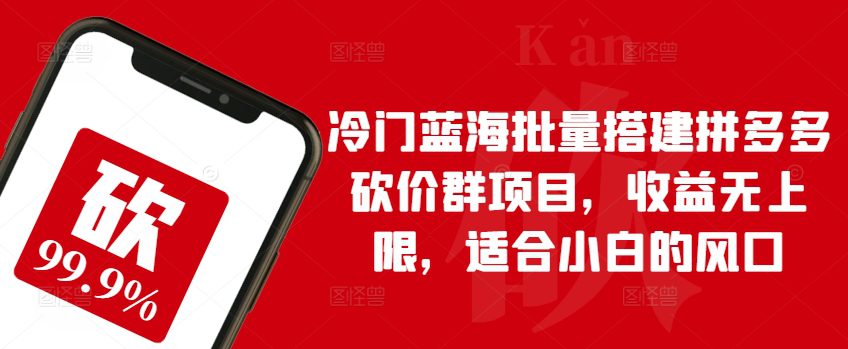 冷门蓝海批量搭建拼多多砍价群项目，收益无上限，适合小白的风口-创业猫