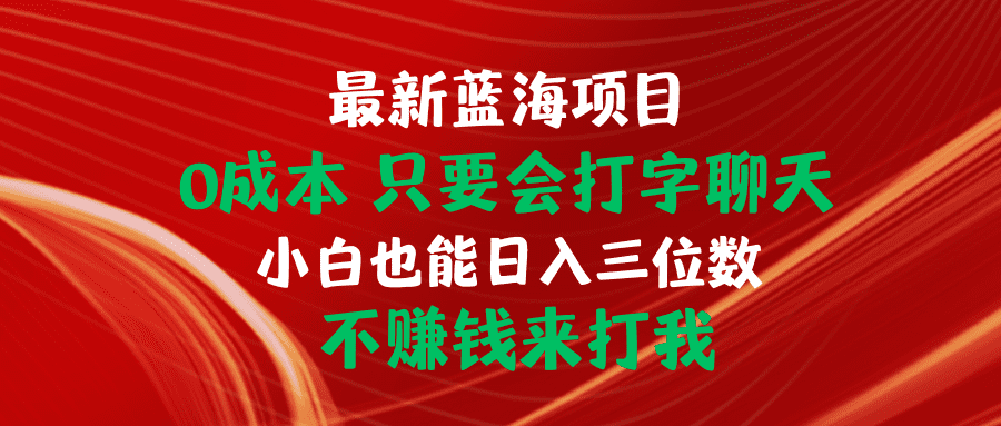 （10424期）最新蓝海项目 0成本 只要会打字聊天 小白也能日入三位数 不赚钱来打我-创业猫