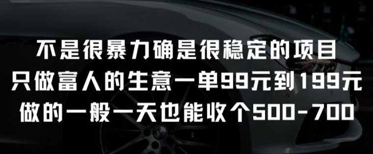 不是很暴力确是很稳定的项目只做富人的生意一单99元到199元-创业猫