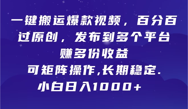 一键搬运爆款视频，百分百过原创，发布到多个平台赚多份收益，可矩阵操作，长期稳定，小白也能日入1000+,-创业猫