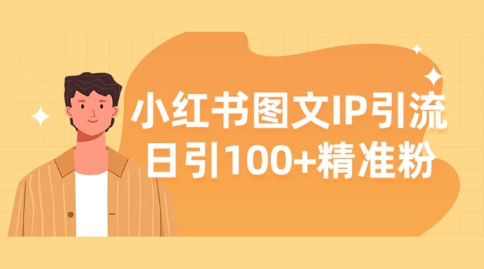 小红书图文 IP 引流，日引 100+ 精准粉【揭秘】-创业猫