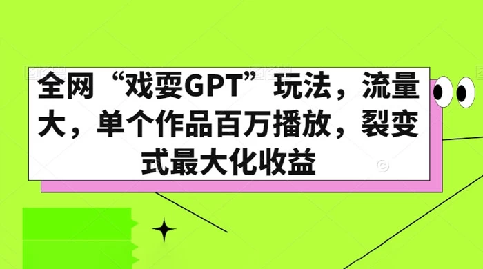 全网“戏耍GPT”玩法，流量大，单个作品百万播放，裂变式最大化收益-创业猫